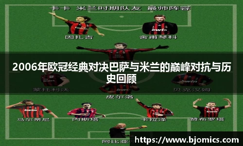 2006年欧冠经典对决巴萨与米兰的巅峰对抗与历史回顾