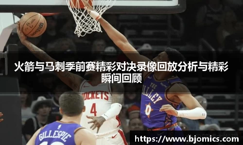 火箭与马刺季前赛精彩对决录像回放分析与精彩瞬间回顾