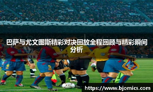巴萨与尤文图斯精彩对决回放全程回顾与精彩瞬间分析